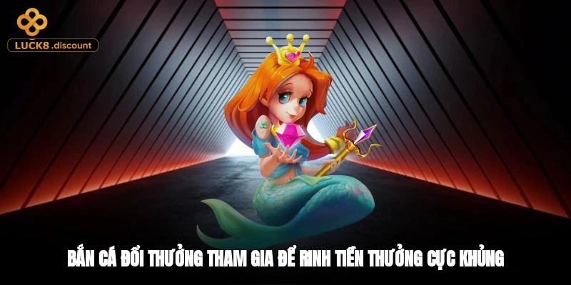 Bắn Cá Đổi Thưởng - Tham Gia Để Rinh Tiền Thưởng Cực Khủng