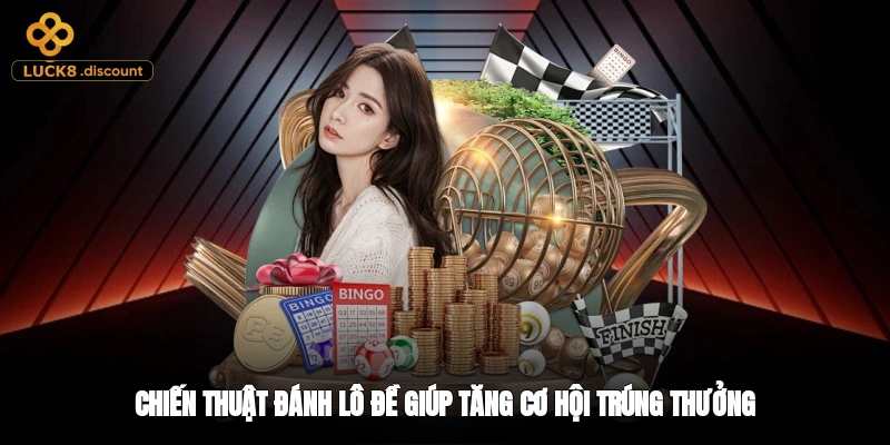 Chiến thuật đánh lô đề giúp tăng cơ hội trúng thưởng