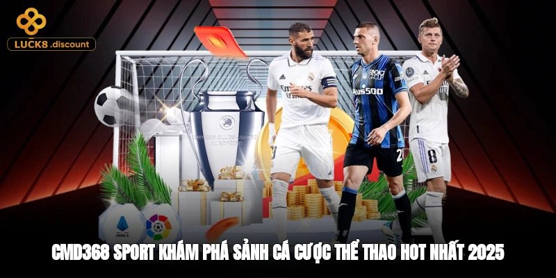 CMD368 Sport - Khám Phá Sảnh Cá Cược Thể Thao Hot Nhất 2025