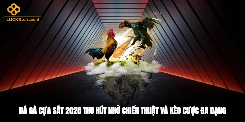 Đá gà cựa sắt 2025 thu hút nhờ chiến thuật và kèo cược đa dạng
