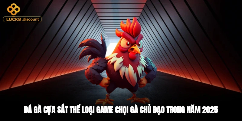 Đá Gà Cựa Sắt - Thể Loại Game Chọi Gà Chủ Đạo Trong Năm 2025