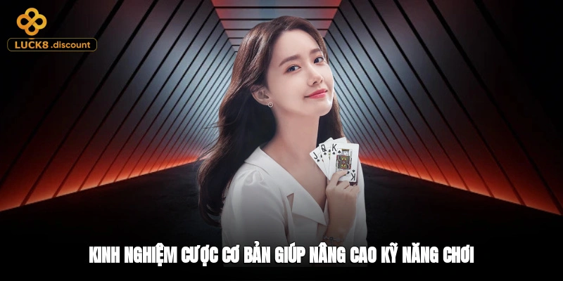 Kinh nghiệm cược cơ bản giúp nâng cao kỹ năng chơi