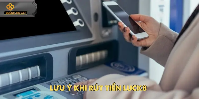 lưu ý khi rút tiền Luck8