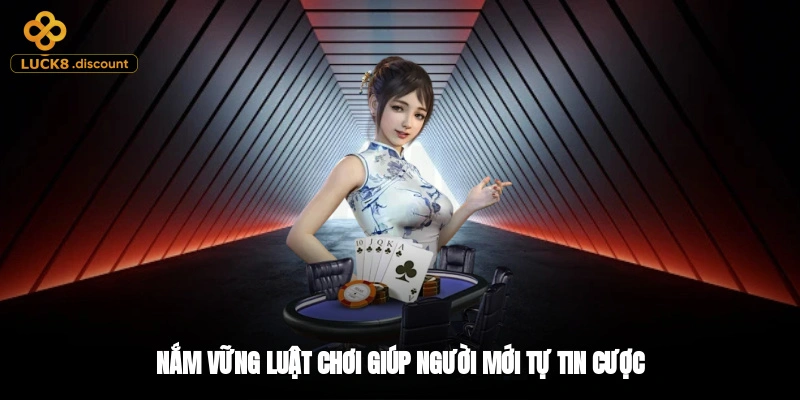 Nắm vững luật chơi giúp người mới tự tin cược