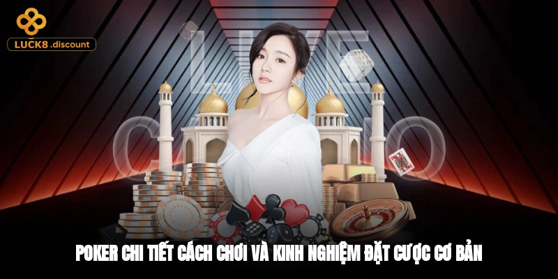 Poker - Chi Tiết Cách Chơi Và Kinh Nghiệm Đặt Cược Cơ Bản