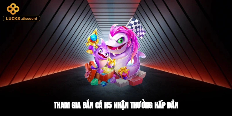Tham gia bắn cá h5, nhận thưởng hấp dẫn