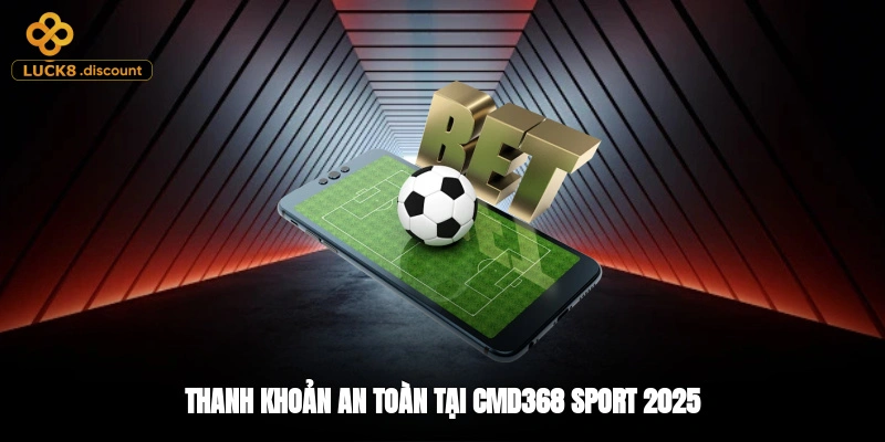 Thanh khoản an toàn tại CMD368 Sport 2025