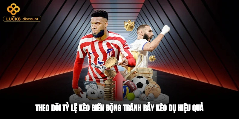 Theo dõi tỷ lệ kèo biến động tránh bẫy kèo dụ hiệu quả