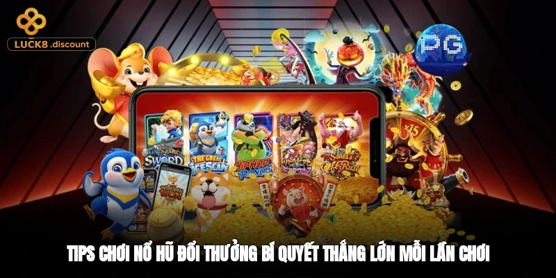 Tips Chơi Nổ Hũ Đổi Thưởng - Bí Quyết Thắng Lớn Mỗi Lần Chơi